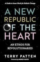 A New Republic of the Heart: An Ethos For Revolutionaries, A Guide to Inner Work for Holistic Change